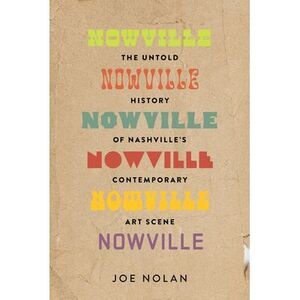 Nowville: The Untold History of Nashville's Contemporary Art Scene -- Joe Nolan